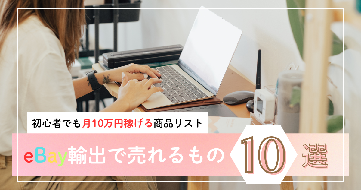 eBay輸出で売れるもの10選！初心者でも月10万円稼げる商品リスト